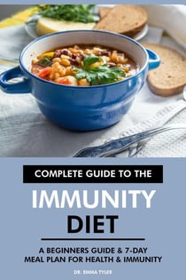 Complete Guide to the Immunity Diet: A Beginners Guide &amp; 7-Day Meal Plan for Health &amp; Immunity