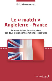 Le « match » Angleterre - France - L'étonnante histoire entremêlée des deux plus anciennes nations occidentales