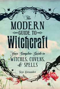 The Modern Guide to Witchcraft - Your Complete Guide to Witches, Covens, and Spells