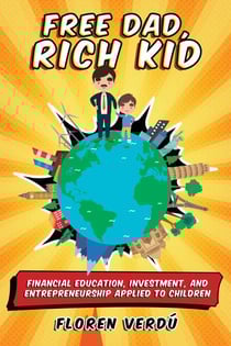 Free Dad, Rich Kid: Financial Education, Investment, and Entrepreneurship Applied to Children