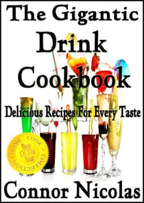 The Gigantic Drink Cookbook: Delicious Recipes For Every Taste - The Home Cook Collection, #7