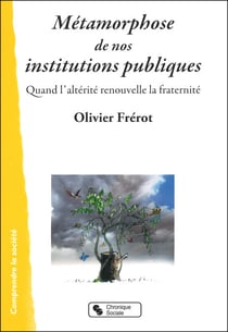 Métamorphose de nos institutions publiques - Quand l'altérité renouvelle la fraternité