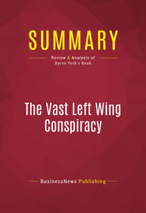 Summary: The Vast Left Wing Conspiracy - Review and Analysis of Byron York's Book