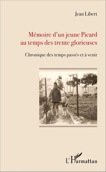Mémoire d'un jeune Picard au temps des trente glorieuses - Chronique des temps passés et à venir