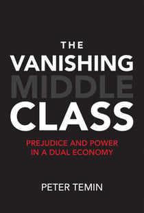 The Vanishing Middle Class - Prejudice and Power in a Dual Economy
