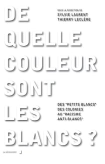 De quelle couleur sont les blancs ? - Des " petits Blancs " des colonies au " racisme anti-Blancs "