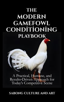 The Modern Gamefowl Conditioning Playbook: A Practical, Humane, and Results-Driven Approach for Today’s Competitive Scene