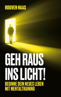 Geh raus ins Licht! - Beginne dein neues Leben mit Mentaltraining.