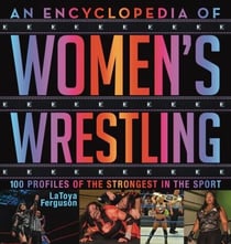 An Encyclopedia of Women’s Wrestling - 100 Profiles of the Strongest in the Sport