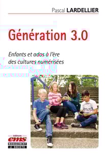 Génération 3.0 - Enfants et ados à l’ère des cultures numérisées