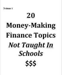 Volume 1 - 20 Money-Making Finance Topics Not Taught In Schools - Vol 1, #1