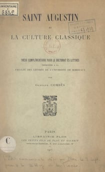 Saint Augustin et la culture classique - Thèse complémentaire pour le Doctorat ès lettres présentée à la Faculté des lettres de l'Université de Bordeaux
