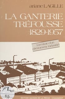 La ganterie Tréfousse, 1829-1957 - L'aventure d'un phénomène industriel