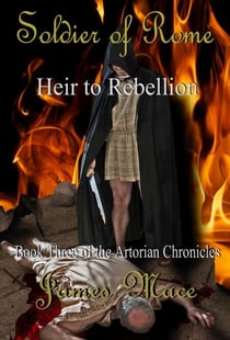Soldier of Rome: Heir to Rebellion - The Artorian Chronicles, #3