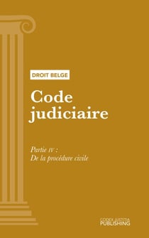 Code judiciaire - Partie IV - De la procédure civile
