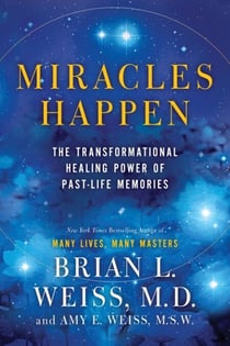 Miracles Happen - The Transformational Healing Power of Past-Life Memories