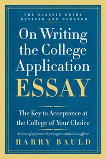 On Writing the College Application Essay, 25th Anniversary Edition - The Key to Acceptance at the College of Your Choice