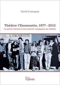 Théâtre l’Escaouette, 1977-2012 - La petite histoire d’une grande compagnie de théâtre