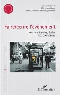 Faire/écrire l'événement - Littérature, histoire, fiction XIXe-XXIe siècles - XIXe-XXIe siècles