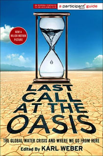 Last Call at the Oasis - The Global Water Crisis and Where We Go from Here