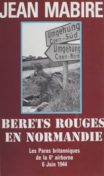 Bérets rouges en Normandie - Juin 1944 : paras britanniques