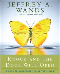 Knock and the Door Will Open - 6 Keys to Mastering the Art of Living