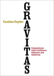 Gravitas - Communicate with Confidence, Influence and Authority
