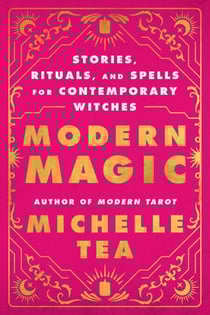 Modern Magic - Stories, Rituals, and Spells for Contemporary Witches