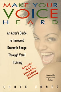 Make Your Voice Heard - An Actor's Guide to Increased Dramatic Range Through Vocal Training