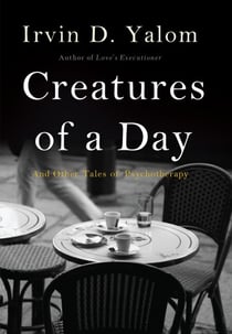 Creatures of a Day - And Other Tales of Psychotherapy