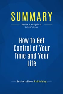 Summary: How to Get Control of Your Time and Your Life - Review and Analysis of Lakein's Book