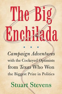 The Big Enchilada - Campaign Adventures with the Cockeyed Optimists from Texas Who Won the Biggest Prize in Politics