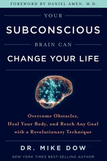 Your Subconscious Brain Can Change Your Life - Overcome Obstacles, Heal Your Body, and Reach Any Goal with a Revolutionary Technique
