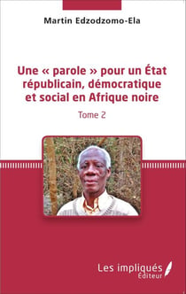 Une « parole » pour un État républicain, démocratique et social en Afrique noire (Tome 2)