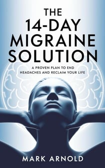 The 14-Day Migraine Solution: A Proven Plan to End Headaches and Reclaim Your Life