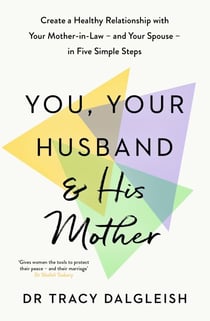 You, Your Husband and His Mother - Create a Healthy Relationship with Your Mother-in-Law – and Your Spouse – in Five Simple Steps