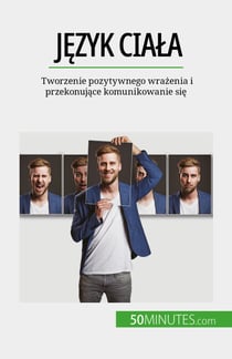 Język ciała - Tworzenie pozytywnego wrażenia i przekonujące komunikowanie się