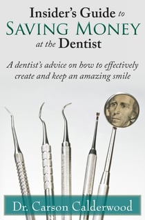 Insider's Guide to Saving Money at the Dentist: A Dentist's Advice on How to Effectively Create and Keep an Amazing Smile