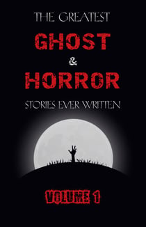 The Greatest Ghost and Horror Stories Ever Written: volume 1 (The Dunwich Horror, The Tell-Tale Heart, Green Tea, The Monkey's Paw, The Willows, The Shadows on the Wall, and many more!)