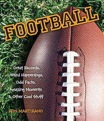 Football - Great Records, Weird Happenings, Odd Facts, Amazing Moments & Other Cool Stuff