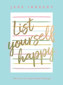 List Yourself Happy - 100 Lists to Inspire Real Change