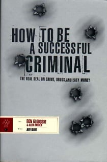 How To Be A Successful Criminal: The Real Deal on Crime, Drugs, and Easy Money