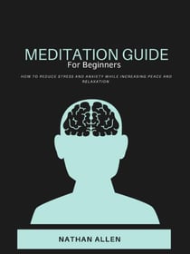 "How to Meditate for Beginners"  "Meditation guide for everyday living.  Learn how to reduce stress and anxiety, while increasing your peace and relaxation."