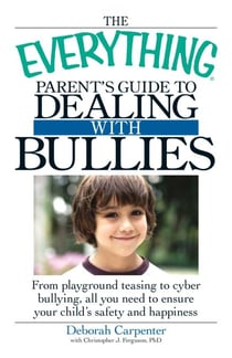 The Everything Parent's Guide to Dealing with Bullies - From playground teasing to cyber bullying, all you need to ensure your child's safety and happiness