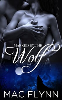 Marked By the Wolf: Part 2 (Werewolf Shifter Romance) - Marked By the Wolf, #2