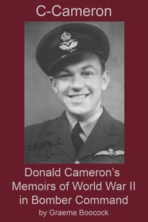 C-Cameron: Donald Cameron's Memoirs of World War II in Bomber Command
