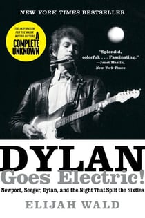 Dylan Goes Electric! - Newport, Seeger, Dylan, and the Night that Split the Sixties