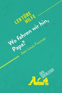 Wo fahren wir hin, Papa? von Jean-Louis Fournier (Lektürehilfe) - Detaillierte Zusammenfassung, Personenanalyse und Interpretation