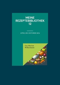 Meine Rezeptebibliothek 12 - April bis Oktober 2016