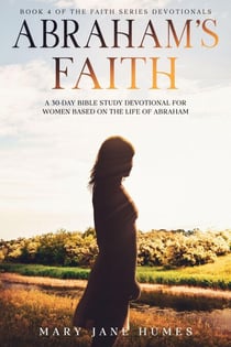 Abraham's Faith A 30-Day Bible Study Devotional for Women Based on the Life of Abraham - Faith Series Devotionals, #4